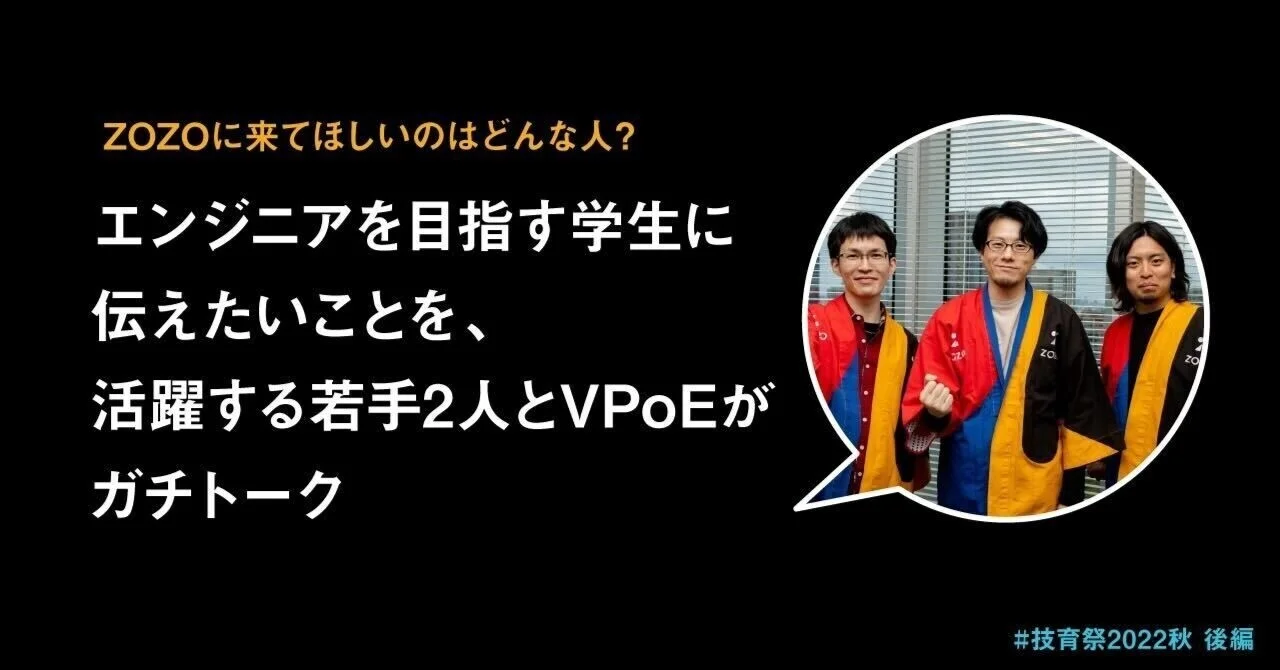 エンジニアを目指す学生に伝えたいことを、活躍する若手2人とVPoEがガチトーク。ZOZOに来てほしいのはどんな人？【技育祭2022秋 後編】 | 株式会社ZOZO