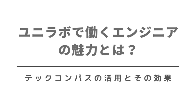 ユニラボで働くエンジニアの魅力とは？テックコンパスの活用とその効果【エンジニアブログ】
