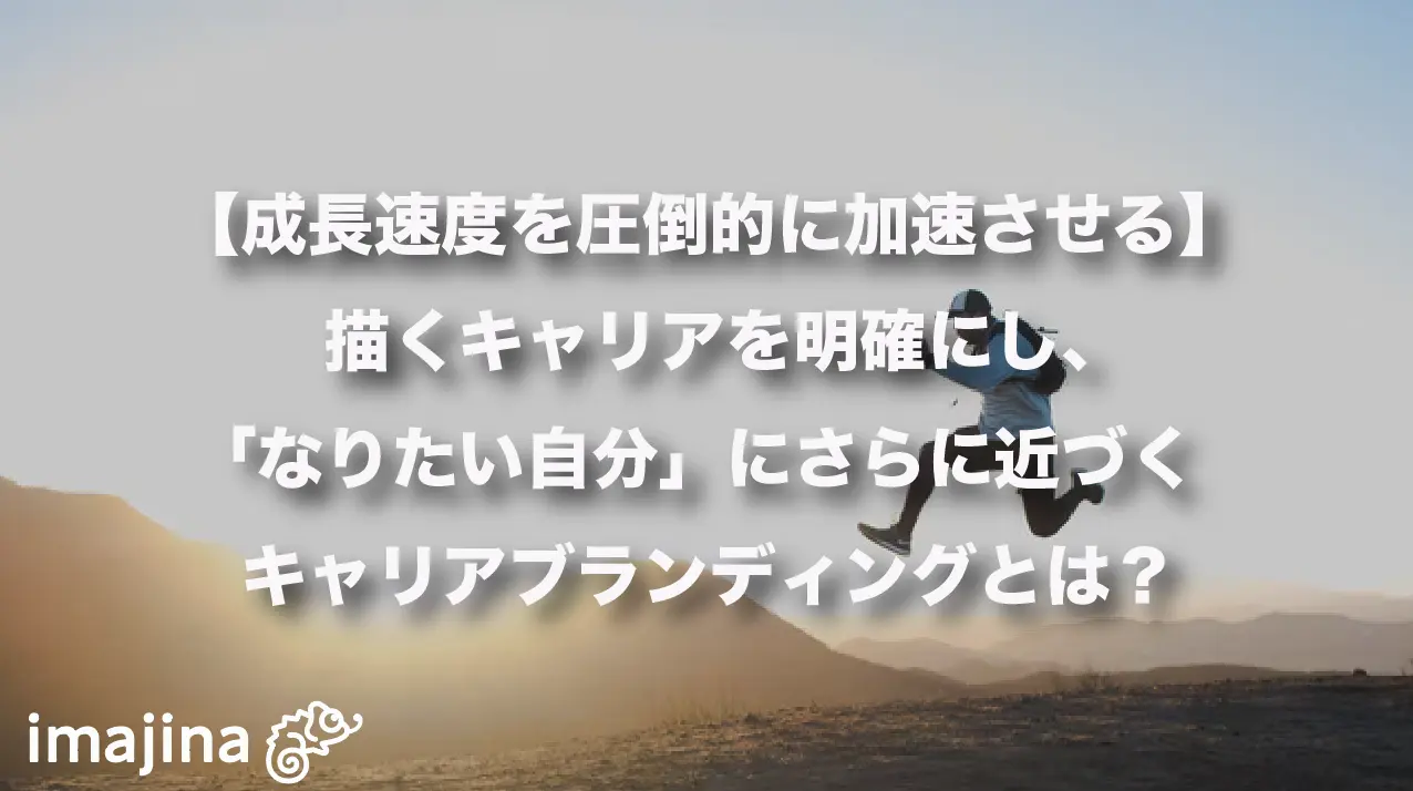 【成長速度を圧倒的に加速させる】描くキャリアを明確にし、「なりたい自分」にさらに近づくキャリアブランディングとは？