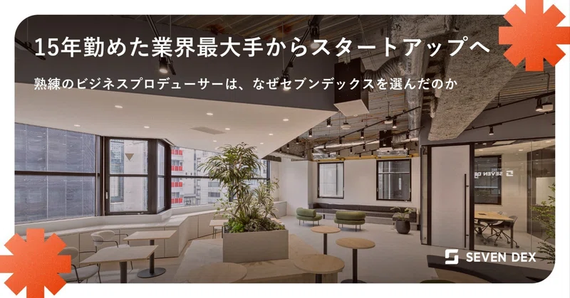 15年勤めた業界最大手からスタートアップへ熟練のビジネスプロデューサーは、なぜセブンデックスを選んだのか