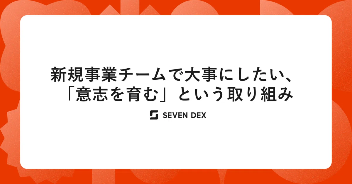 新規事業チームで大事にしたい、「意志を育む」という取り組み