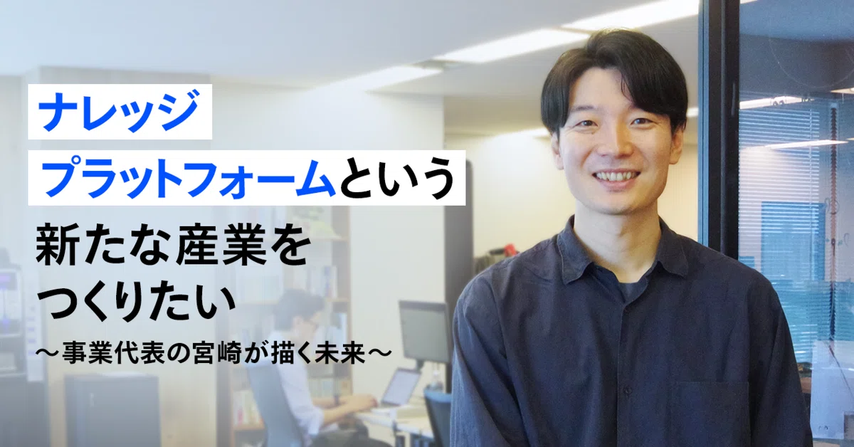 ナレッジプラットフォームという新たな産業をつくりたい ～事業代表の宮崎が描く未来～