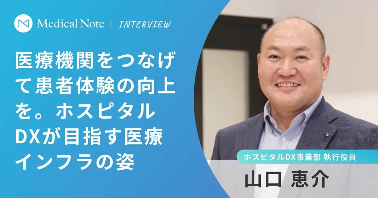 事業責任者インタビュー　～医療機関をつなげて患者体験の向上を。ホスピタルDXが目指す医療インフラの姿～