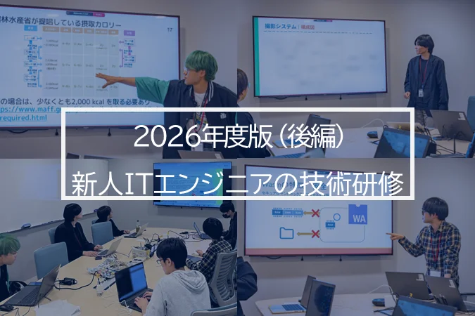 新人の声で振返る、学びと成長、その先の挑戦 ―【2026年度版】新卒エンジニア技術研修（後編）