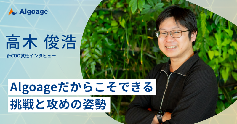 Algoageだからこそできる、挑戦と攻めの姿勢〜新COO就任インタビュー〜