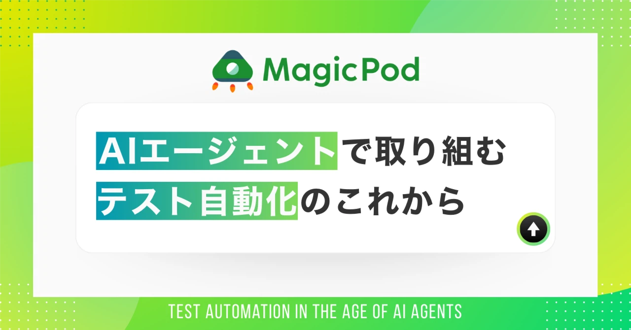 MagicPodがAIエージェントで取り組むテスト自動化のこれから