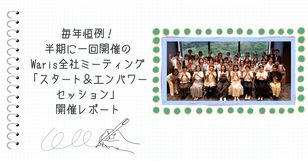 毎年恒例！半期に一回開催のWaris全社ミーティング「スタート＆エンパワーセッション」開催レポート