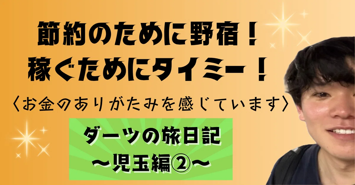 節約のために野宿！稼ぐためにタイミー！お金のありがたみを感じています【ダーツの旅日記～児玉編②～】