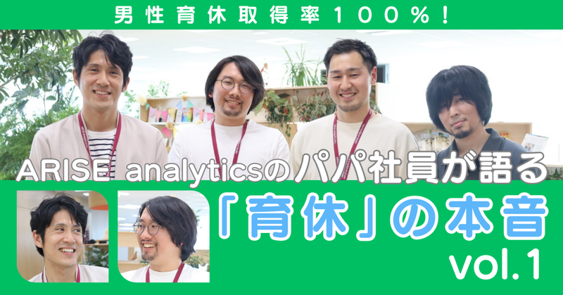 男性育休取得率100％！ARISE analyticsのパパ社員が語る「育休」の本音 vol.1