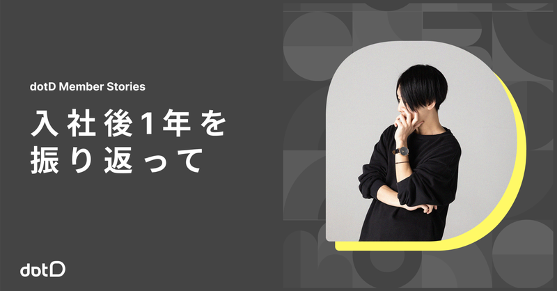 入社1年を振り返って | dotDの人たち