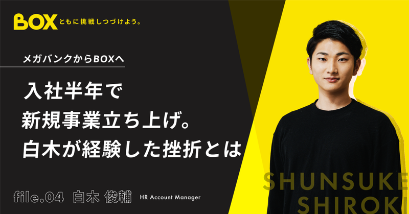 メガバンクからBOXへ｜入社半年で新規事業立ち上げを担当。白木が経験した挫折とは