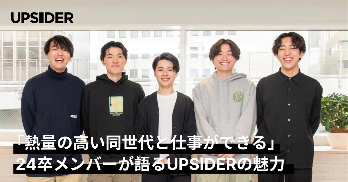 「熱量の高い同世代と仕事ができる」 24卒メンバーが語る、圧倒的な成長を生むUPSIDERの魅力
