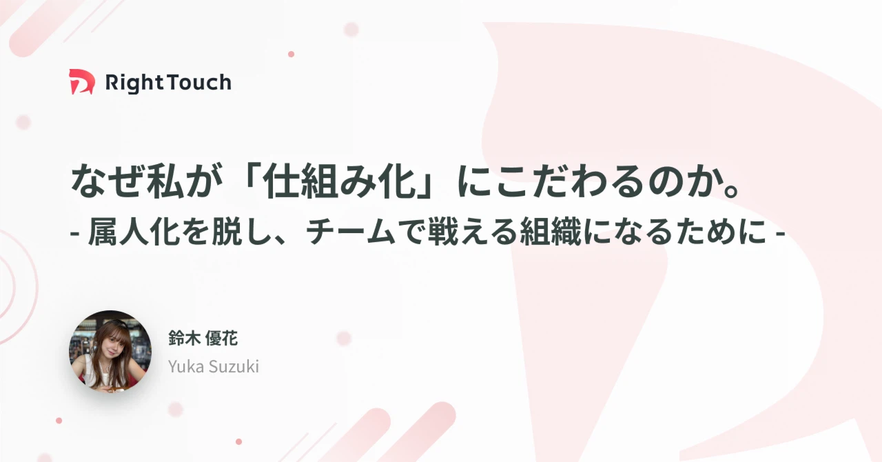 なぜ私が「仕組み化」にこだわるのか。 〜属人化を脱し、チームで戦える組織になるために 〜