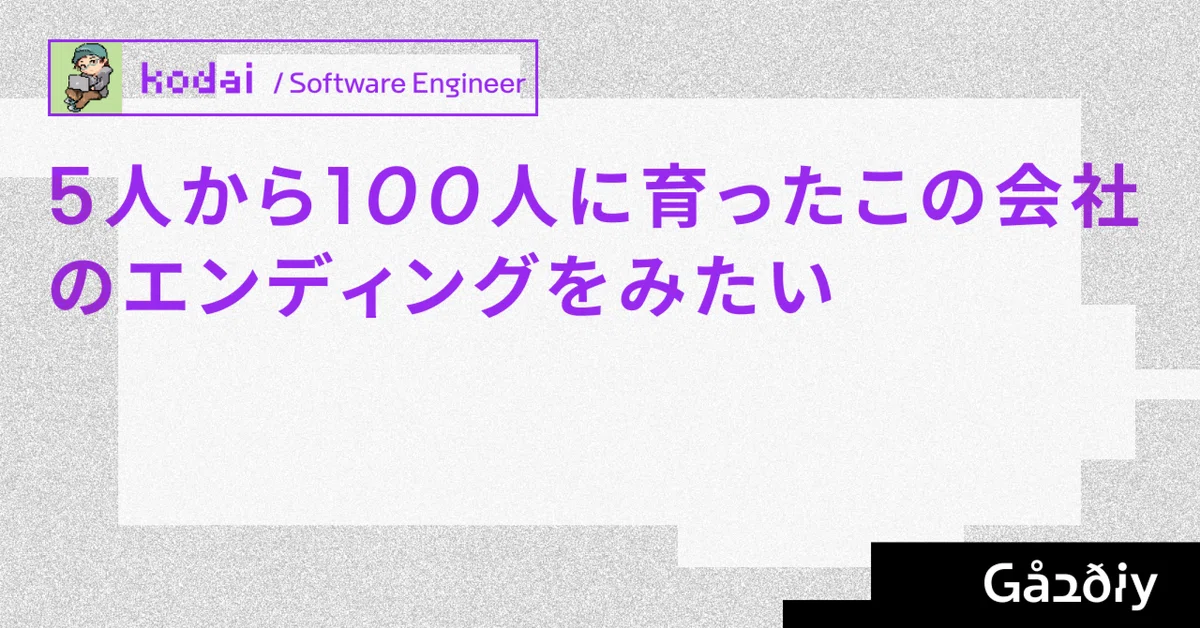 【在籍エントリ】5人から100人に育ったこの会社のエンディングをみたい