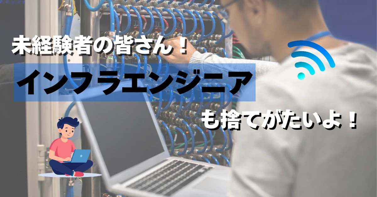 未経験からエンジニアを目指すあなたに「インフラエンジニア」という選択肢を知ってほしい！