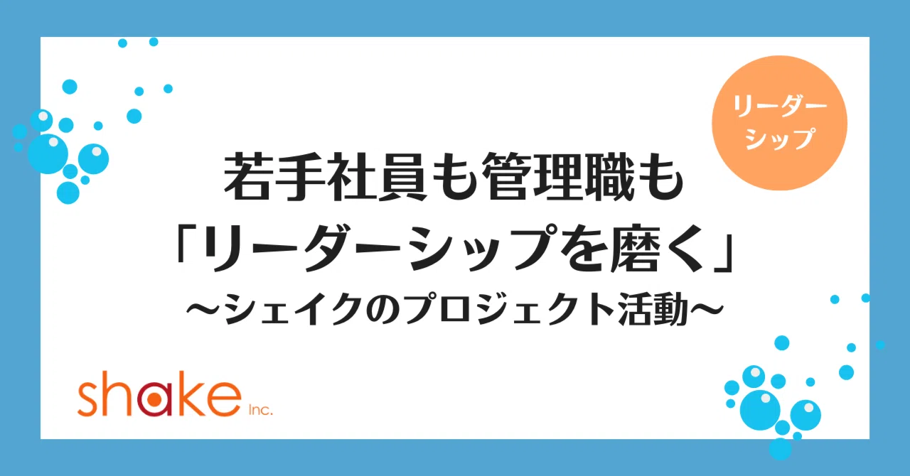 若手社員も管理職も「リーダーシップを磨く」～シェイクのプロジェクト活動～