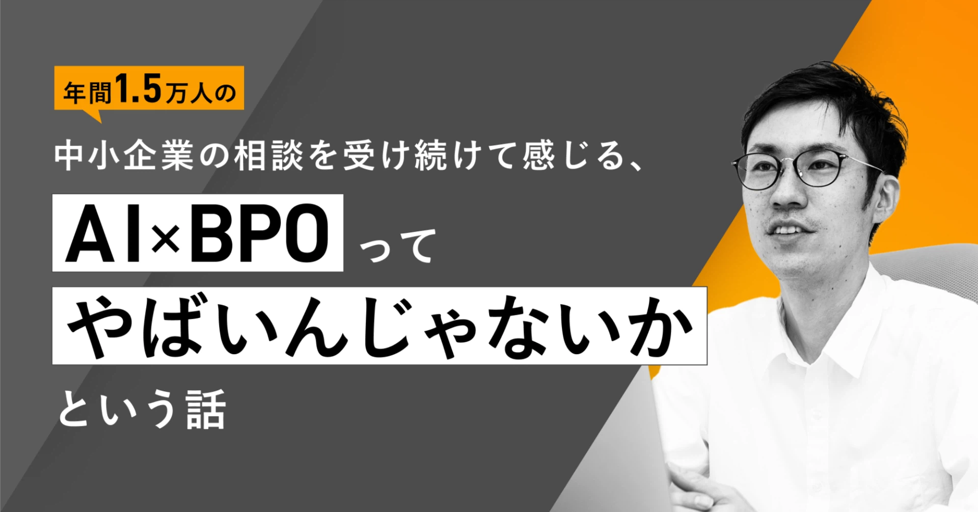 年間1.5万人の中小企業社長の相談を受け続けて感じる、BPO×AIってやばいんじゃないか、という話