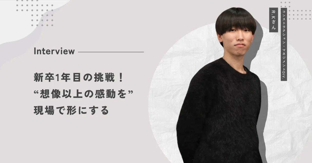 【社員インタビュー／施工管理】新卒1年目の挑戦！「想像以上の感動を」現場で形にする