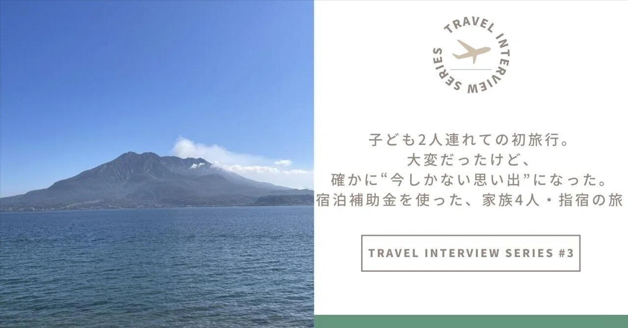【トラベルインタビュー｜関西支店・Kさん】子ども2人連れての初旅行。大変だったけど、確かに“今しかない思い出”になった。―― 宿泊補助金を使った、家族4人・指宿の旅 ――