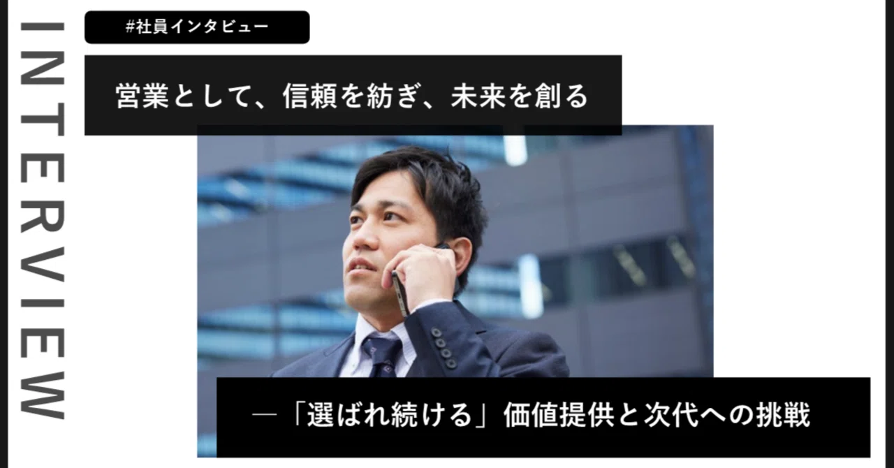 営業として、信頼を紡ぎ、未来を創る―「選ばれ続ける」価値提供と次代への挑戦