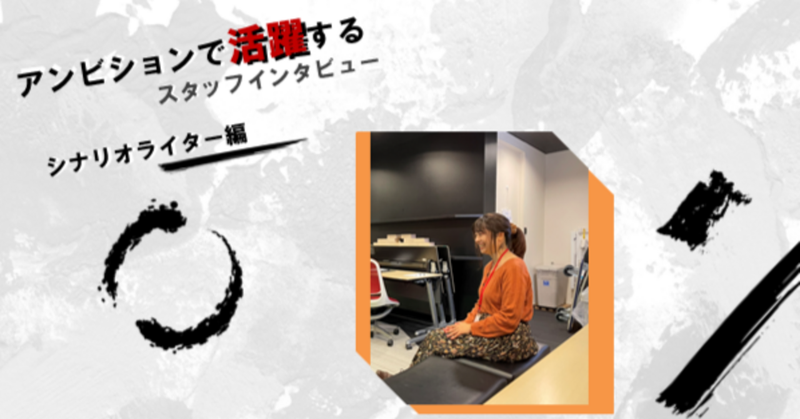 アンビションで活躍するスタッフインタビュー～シナリオライター編～