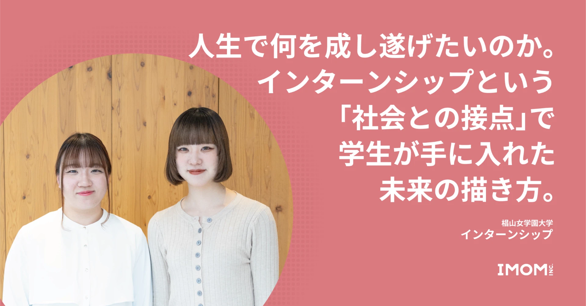 人生で何を成し遂げたいのか。インターンシップという「社会との接点」で、学生が手に入れた未来の描き方。